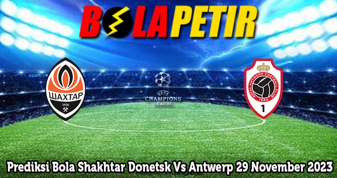 Prediksi Bola Shakhtar Donetsk Vs Antwerp 29 November 2023