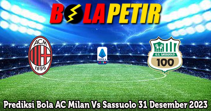 Prediksi Bola AC Milan Vs Sassuolo 31 Desember 2023