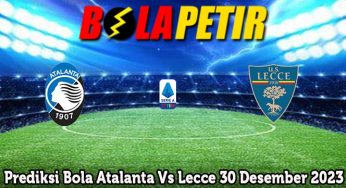 Prediksi Bola Atalanta Vs Lecce 30 Desember 2023