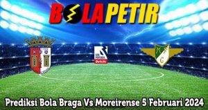 Prediksi Bola Braga Vs Moreirense 5 Februari 2024