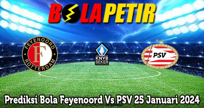 Prediksi Bola Feyenoord Vs PSV 25 Januari 2024