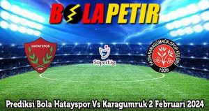 Prediksi Bola Hatayspor Vs Karagumruk 2 Februari 2024
