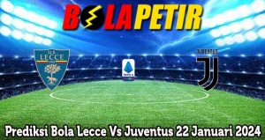 Prediksi Bola Lecce Vs Juventus 22 Januari 2024