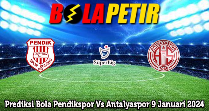 Prediksi Bola Pendikspor Vs Antalyaspor 9 Januari 2024
