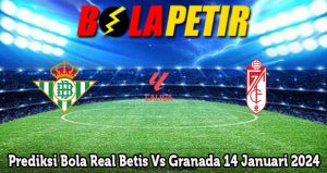 Prediksi Bola Real Betis Vs Granada 14 Januari 2024