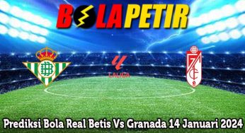Prediksi Bola Real Betis Vs Granada 14 Januari 2024