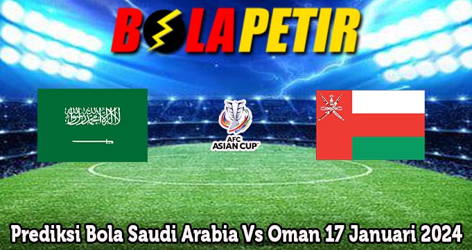 Prediksi Bola Saudi Arabia Vs Oman 17 Januari 2024