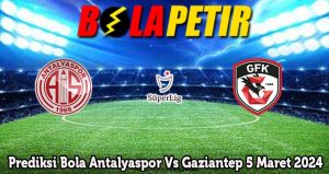 Prediksi Bola Antalyaspor Vs Gaziantep 5 Maret 2024