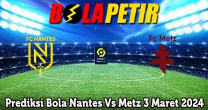 Prediksi Bola Nantes Vs Metz 3 Maret 2024