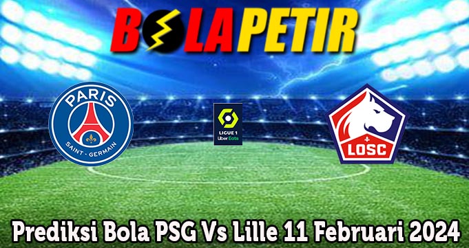 Prediksi Bola PSG Vs Lille 11 Februari 2024