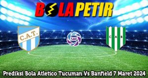 Prediksi Bola Atletico Tucuman Vs Banfield 7 Maret 2024