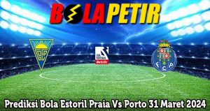 Prediksi Bola Estoril Praia Vs Porto 31 Maret 2024