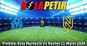 Prediksi Bola Marseille Vs Nantes 11 Maret 2024