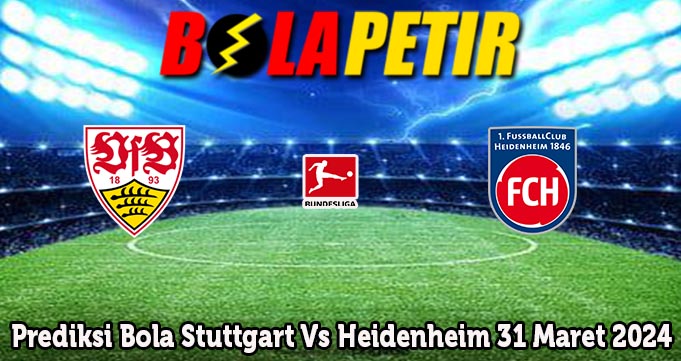 Prediksi Bola Stuttgart Vs Heidenheim 31 Maret 2024