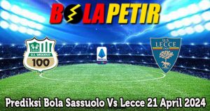 Prediksi Bola Sassuolo Vs Lecce 21 April 2024