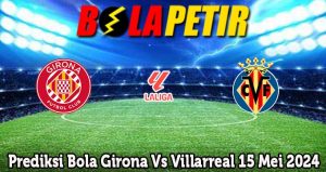 Prediksi Bola Girona Vs Villarreal 15 Mei 2024