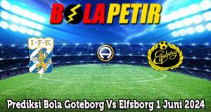 Prediksi Bola Goteborg Vs Elfsborg 1 Juni 2024