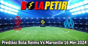 Prediksi Bola Reims Vs Marseille 16 Mei 2024
