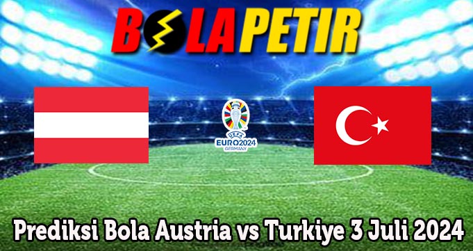 Prediksi Bola Austria vs Turkiye 3 Juli 2024