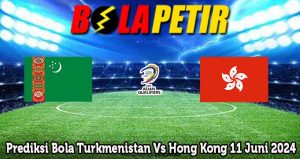 Prediksi Bola Turkmenistan Vs Hong Kong 11 Juni 2024