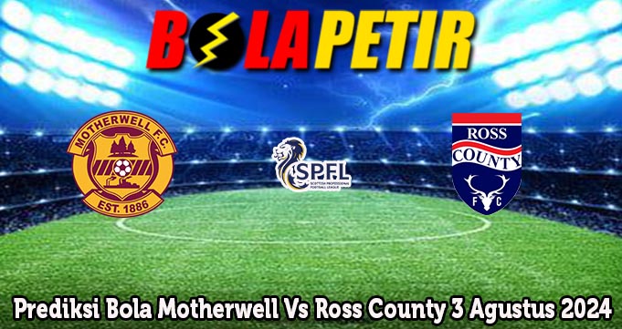 Prediksi Bola Motherwell Vs Ross County 3 Agustus 2024