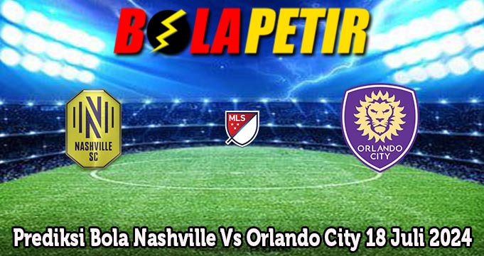 Prediksi Bola Nashville Vs Orlando City 18 Juli 2024