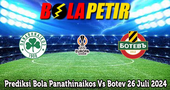 Prediksi Bola Panathinaikos Vs Botev 26 Juli 2024