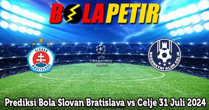 Prediksi Bola Slovan Bratislava vs Celje 31 Juli 2024