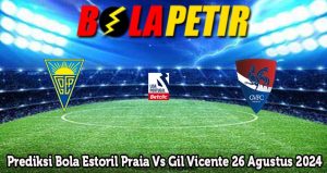 Prediksi Bola Estoril Praia Vs Gil Vicente 26 Agustus 2024