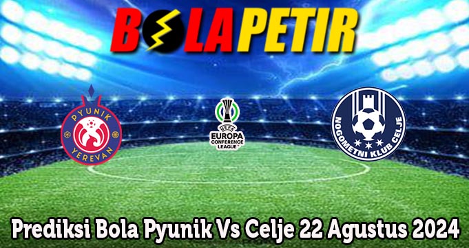 Prediksi Bola Pyunik Vs Celje 22 Agustus 2024