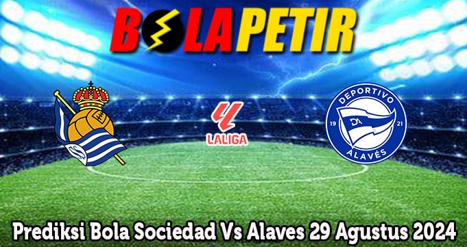 Prediksi Bola Sociedad Vs Alaves 29 Agustus 2024