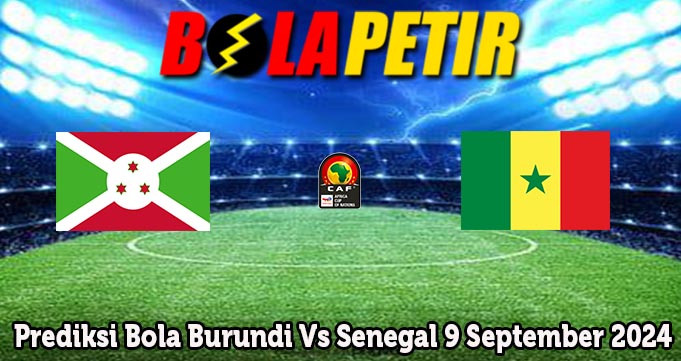 Prediksi Bola Burundi Vs Senegal 9 September 2024