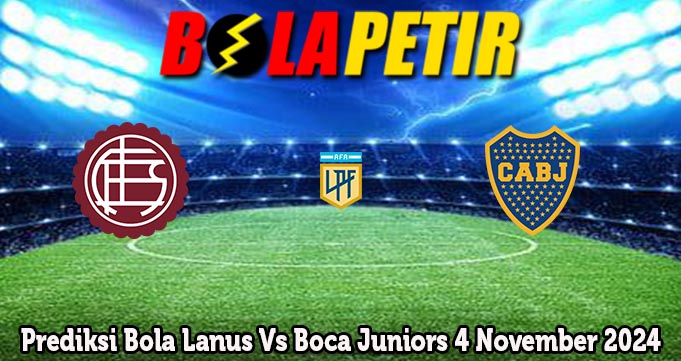 Prediksi Bola Lanus Vs Boca Juniors 4 November 2024