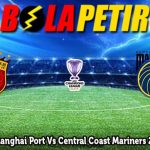 Prediksi Bola Shanghai Port Vs Central Coast Mariners 22 Oktober 2024